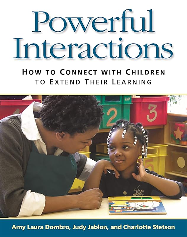 Powerful Interactions: How to Connect with Children to Extend Their Learning by Amy Laura Dombro