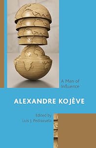 Alexandre Kojève: A Man of Influence by Luis J. Pedrazuela