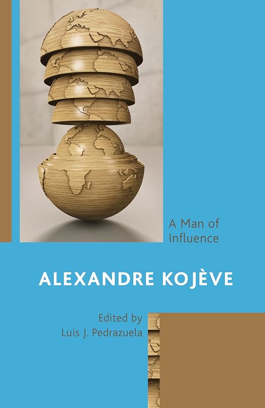 Alexandre Kojève: A Man of Influence by Luis J. Pedrazuela