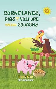 Cornflakes, Pigs and a Vulture called Squashy by Francis Bailey with Oliver Bailey