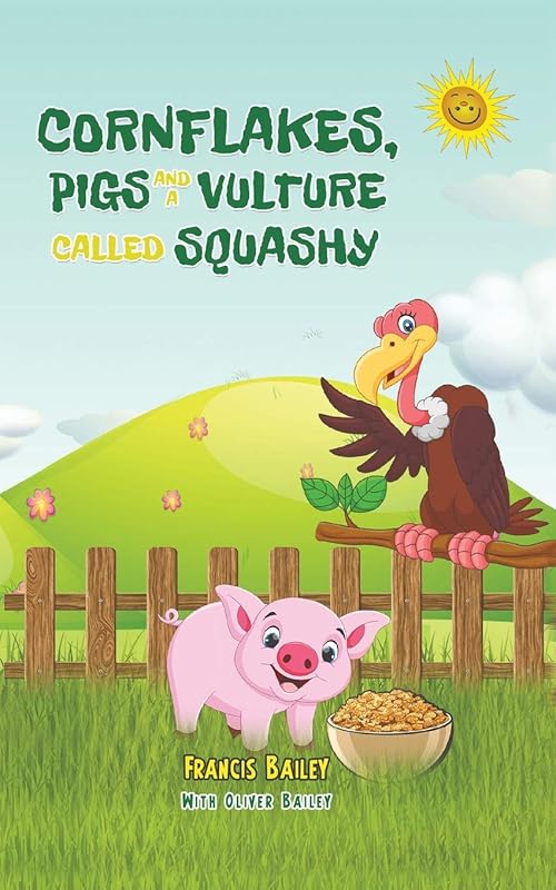 Cornflakes, Pigs and a Vulture called Squashy by Francis Bailey with Oliver Bailey