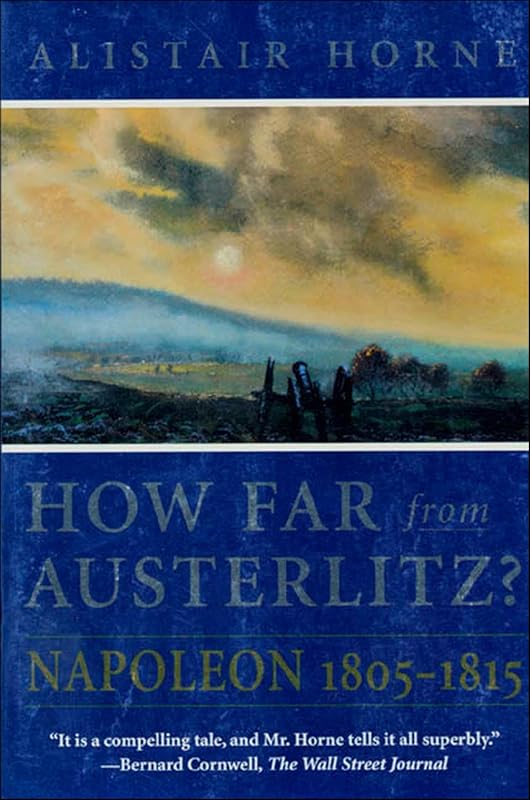 How Far from Austerlitz?: Napoleon 1805–1815 by Alistair Horne
