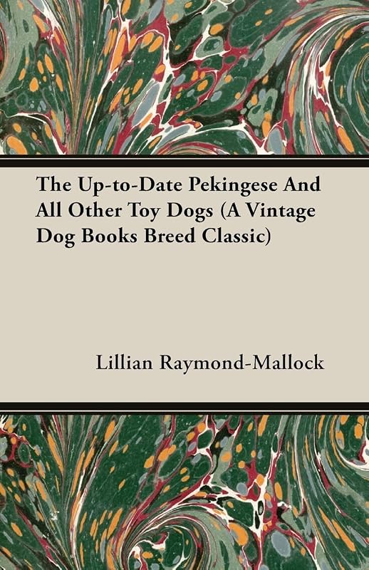 The Up-to-Date Pekingese And All Other Toy Dogs (A Vintage Dog Books Breed Classic) by Lillian C. Raymond-mallock