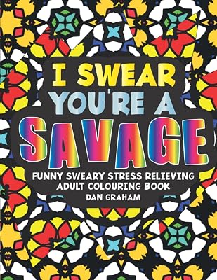I Swear You're A Savage: Adult Colouring Book