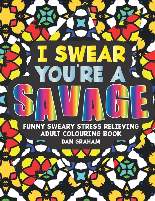 I Swear You're A Savage: Adult Colouring Book by Dan Graham