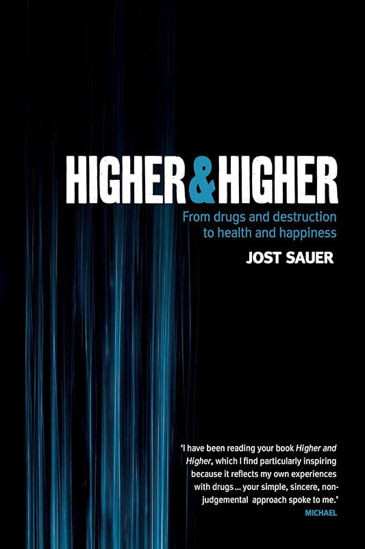 Higher and Higher: From drugs and destruction to health and happiness by Jost Sauer