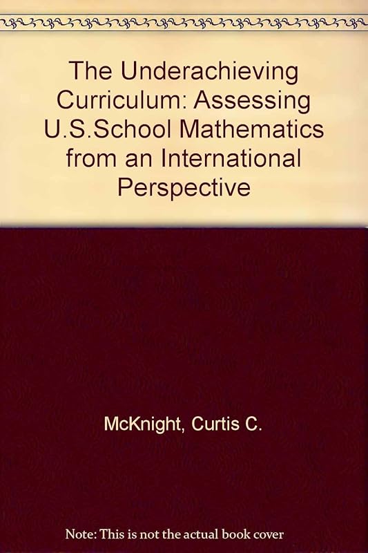 Underachieving Curriculum: Assessing U.S. School Mathematics from an International Perspective by Curtis C. McKnight