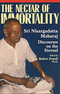The Nectar of Immortality: Sri Nisargadatta Maharaj Discourses on the Eternal by Sri Nisargadatta Maharaj