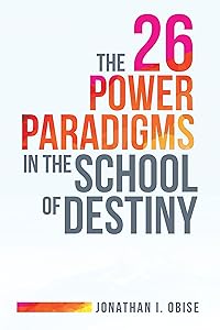 The 26 Power Paradigms in the School of Destiny by Jonathan I. Obise