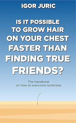 Is it possible to grow hair on your chest faster than finding true friends?: The Handbook