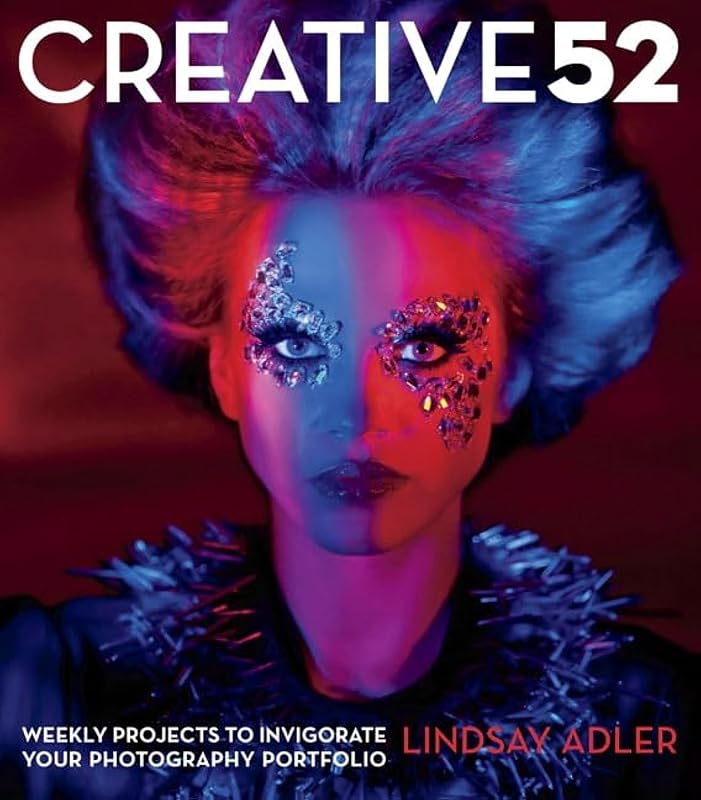 Creative 52: Weekly Projects to Invigorate Your Photography Portfolio by Lindsay Adler