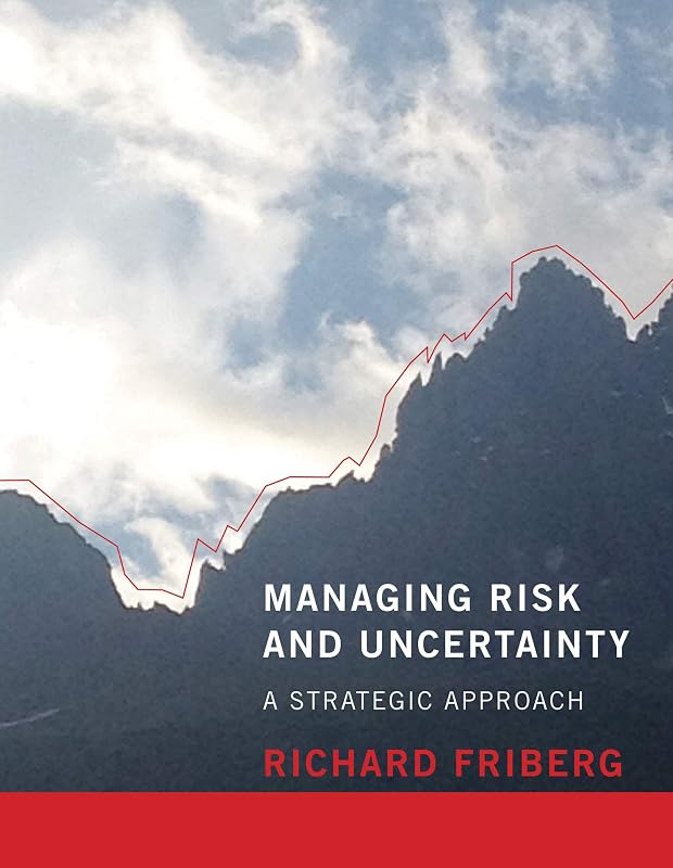 Managing Risk and Uncertainty: A Strategic Approach by Richard Friberg