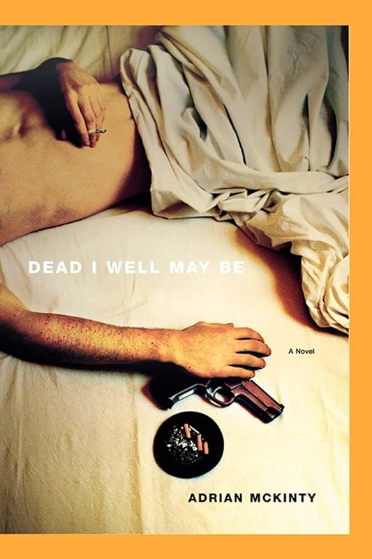 Dead I Well May Be: A Novel (Michael Forsythe Book 1) by Adrian McKinty