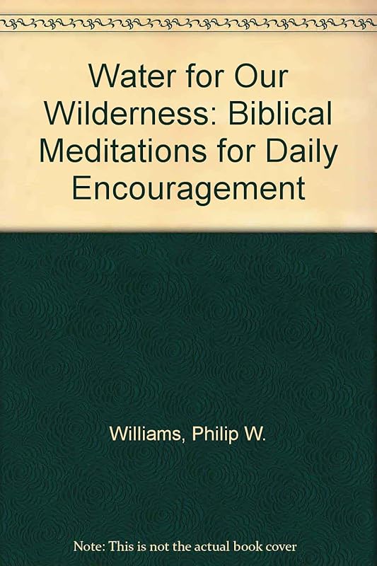 Water for Our Wilderness: Biblical Meditations for Daily Encouragement by Philip W. Williams