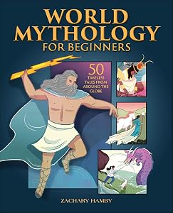World Mythology for Beginners: 50 Timeless Tales from Around the Globe by Zachary Hamby