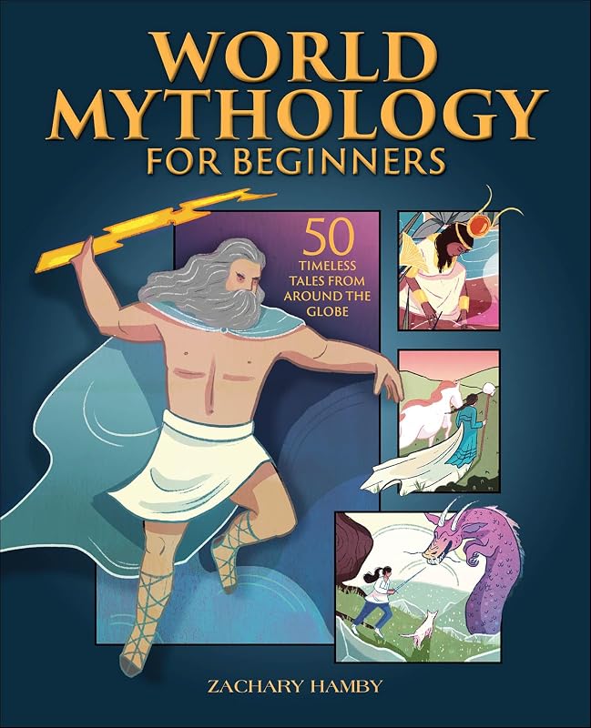 World Mythology for Beginners: 50 Timeless Tales from Around the Globe by Zachary Hamby