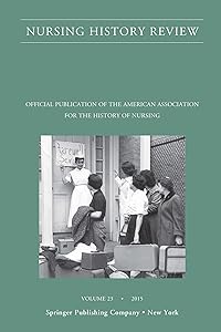 Nursing History Review, Volume 23: Official Journal of the American Association for the History of Nursing (Nursing History Review, 23) by Patricia D'Antonio PhD RN FAAN