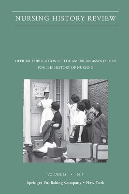 Nursing History Review, Volume 23: Official Journal of the American Association for the History of Nursing (Nursing History Review, 23)