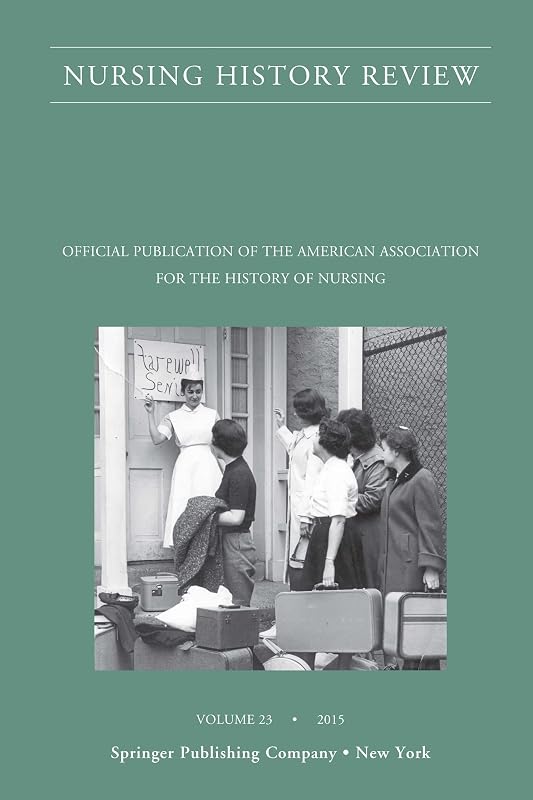 Nursing History Review, Volume 23: Official Journal of the American Association for the History of Nursing (Nursing History Review, 23) by Patricia D'Antonio PhD RN FAAN