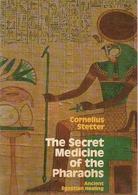 The Secret Medicine of the Pharaohs: Ancient Egyptian Healing