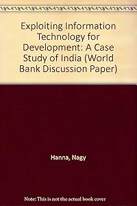Exploiting Information Technology for Development: A Case Study of India (World Bank Discussion Paper) by Nagy Hanna