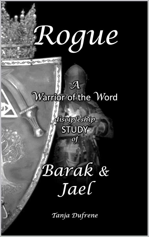 Rogue (STUDY): A Warrior of the Word discipleship STUDY of Barak & Jael by Tanja Dufrene