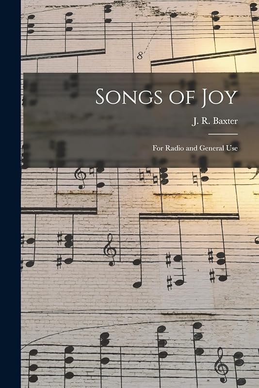Songs of Joy: for Radio and General Use by J R 1887-1960 Baxter