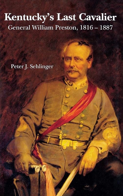 Kentucky's Last Cavalier: General William Preston, 1816-1887 by Peter J. Sehlinger