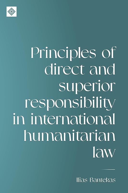 Principles of direct and superior responsibility in international humanitarian law (Melland Schill Studies in International Law) by Ilias Bantekas