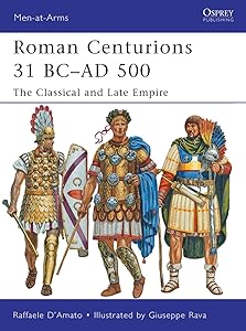 Roman Centurions 31 BC–AD 500: The Classical and Late Empire (Men-at-Arms Book 479) by Raffaele D'Amato