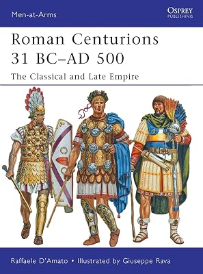 Roman Centurions 31 BC–AD 500: The Classical and Late Empire (Men-at-Arms Book 479)