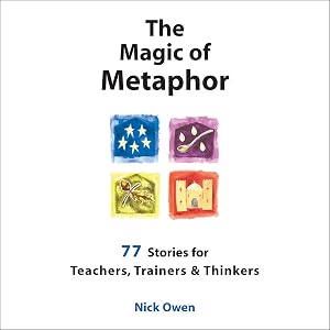The Magic of Metaphor: 77 Stories for Teachers, Trainers and Therapists by Nick Owen