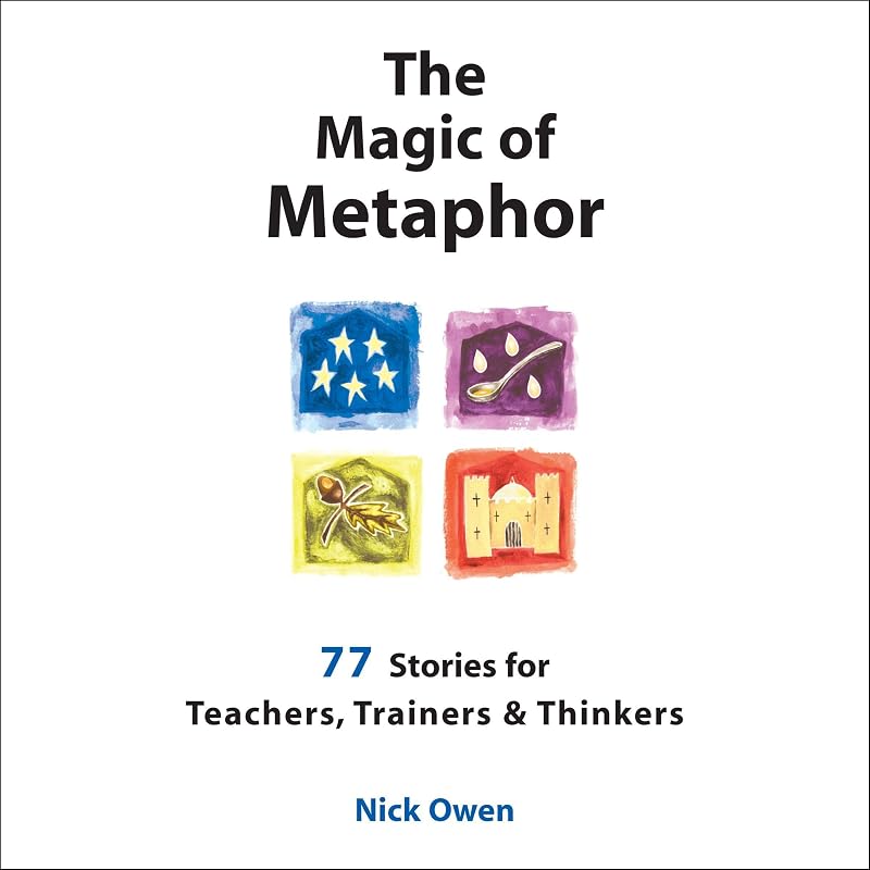 The Magic of Metaphor: 77 Stories for Teachers, Trainers and Therapists by Nick Owen