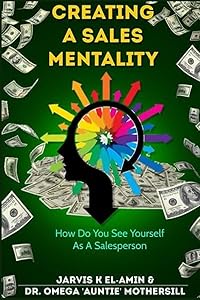CREATING A SALES MENTALITY: How Do You See Yourself As A Salesperson by Jarvis K ElAmin