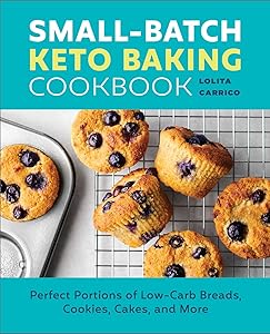 Small-Batch Keto Baking Cookbook: Perfect Portions of Low-Carb Breads, Cookies, Cakes, and More by Lolita Carrico