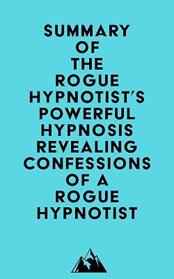 Summary of The Rogue Hypnotist's Powerful Hypnosis - Revealing Confessions of a Rogue Hypnotist