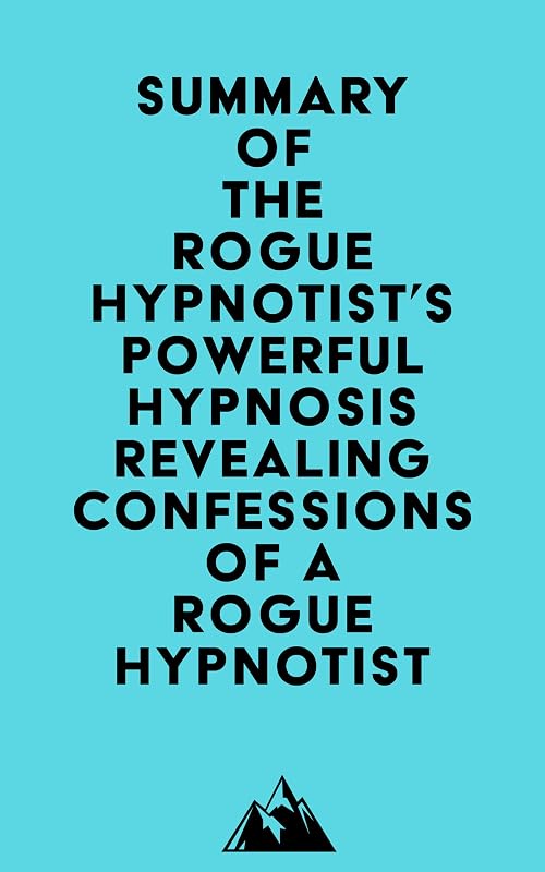 Summary of The Rogue Hypnotist's Powerful Hypnosis - Revealing Confessions of a Rogue Hypnotist by Everest Media
