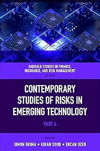 Contemporary Studies of Risks in Emerging Technology (Emerald Studies in Finance, Insurance, And Risk Management, 8, part A)