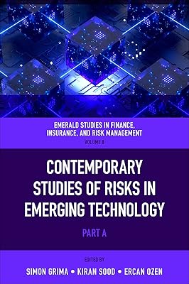 Contemporary Studies of Risks in Emerging Technology (Emerald Studies in Finance, Insurance, And Risk Management, 8, part A)