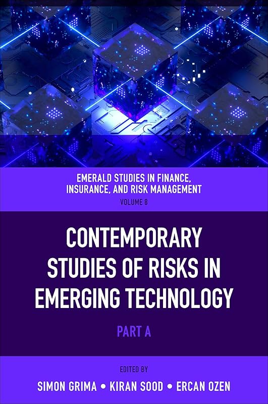 Contemporary Studies of Risks in Emerging Technology (Emerald Studies in Finance, Insurance, And Risk Management, 8, part A) by Simon Grima