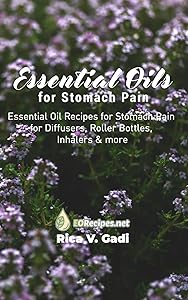 Essential Oils for Stomach Pain: Essential Oil Recipes for Stomach Pain for Diffusers, Roller Bottles, Inhalers & more by Rica V. Gadi