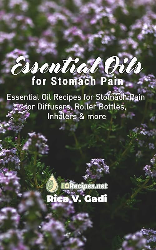 Essential Oils for Stomach Pain: Essential Oil Recipes for Stomach Pain for Diffusers, Roller Bottles, Inhalers & more by Rica V. Gadi