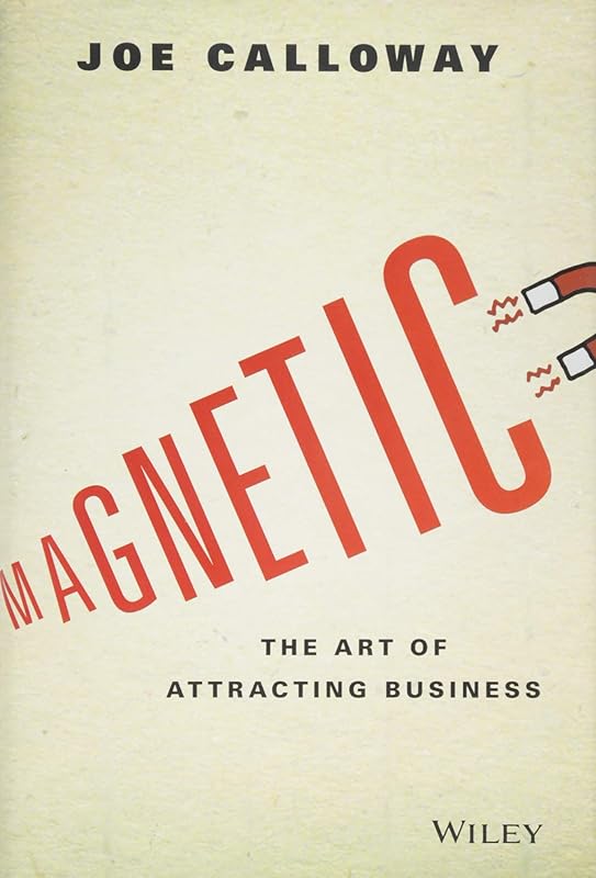 Magnetic: The Art of Attracting Business by Joe Calloway