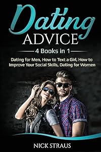 Dating Advice: 4 Books in 1 - Dating for Men, How to Text a Girl, How to Improve Your Social Skills, Dating for Women by Nick Straus