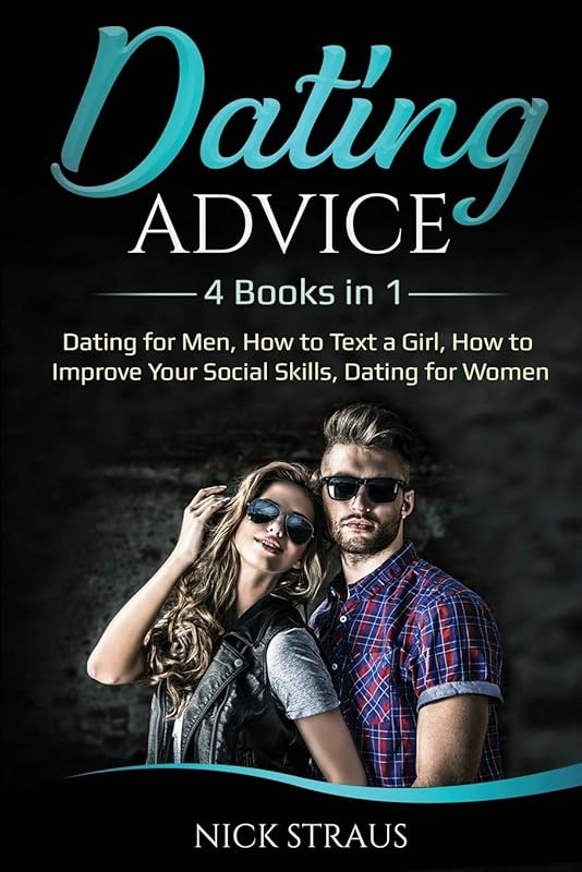 Dating Advice: 4 Books in 1 - Dating for Men, How to Text a Girl, How to Improve Your Social Skills, Dating for Women by Nick Straus