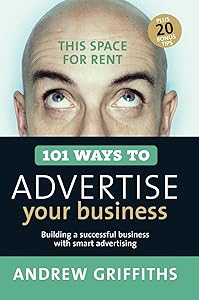 101 Ways to Advertise Your Business: Building a Successful Business with Smart Advertising (101 . . . Series) by Andrew Griffiths