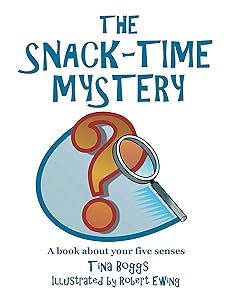 The Snack-Time Mystery: A Book About Your Five Senses by Tina Boggs