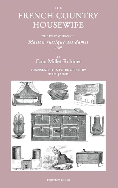 The French Country Housewife: The First Volume of Maison Rustique des Dames by Cora Millet Robinet