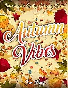 Autumn Vibes Coloring Book: Inspirational Quotes Coloring Book with Good Charming Autumn Vibes and Positive Sayings and Beautiful Fall Inspired Quotes for Stress Relief and Relaxation, for Family. by Fen Mars