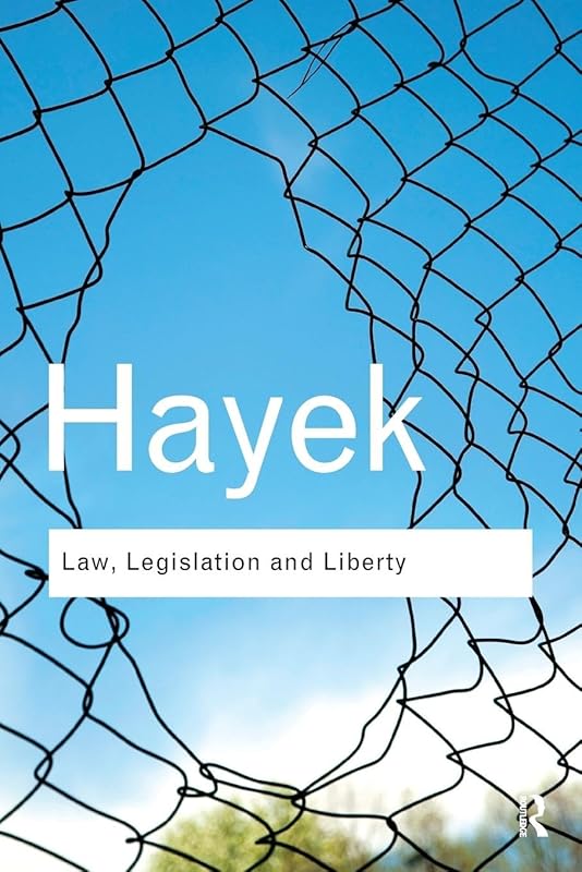 Law, Legislation and Liberty: A new statement of the liberal principles of justice and political economy (Routledge Classics) by F. A. Hayek